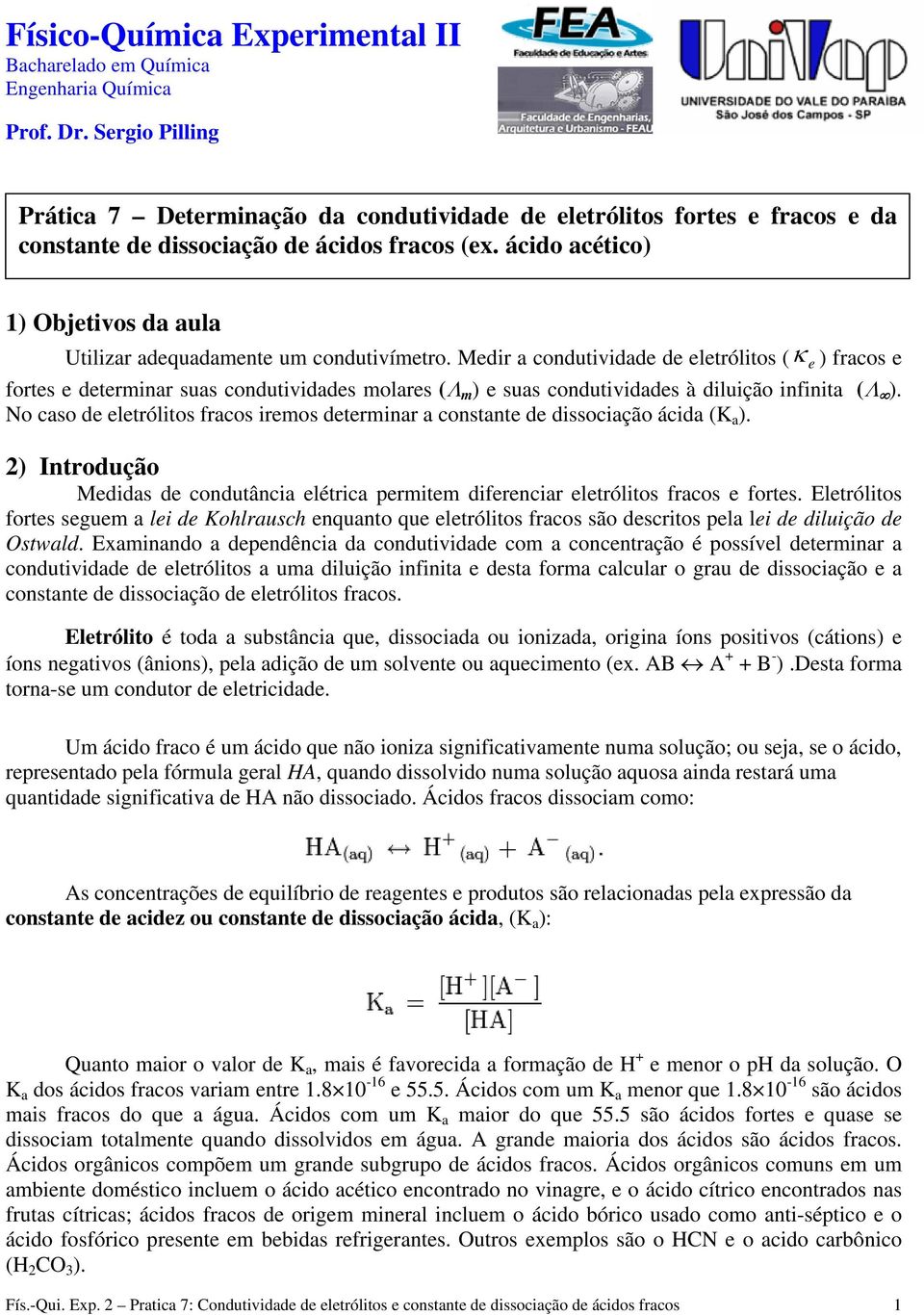 No caso d ltrólitos fracos iros dtrinar a constant d dissociação ácida (K a ). 2) Introdução Mdidas d condutância létrica prit difrnciar ltrólitos fracos forts.