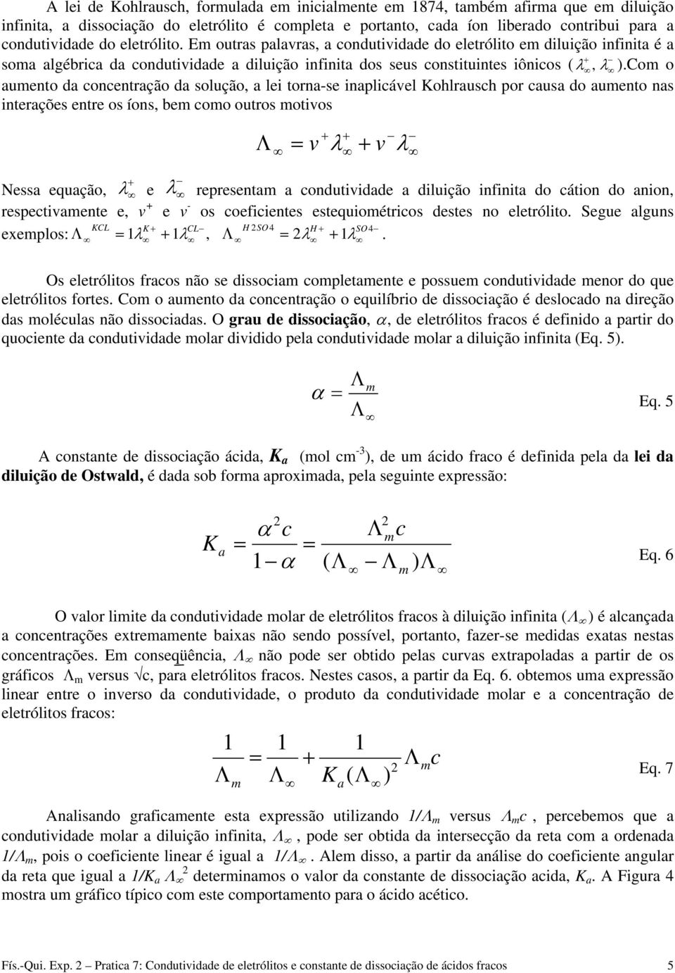 Co o aunto da concntração da solução, a li torna-s inaplicávl Kohlrausch por causa do aunto nas intraçõs ntr os íons, b coo outros otivos v v Nssa quação, rprsnta a condutividad a diluição infinita