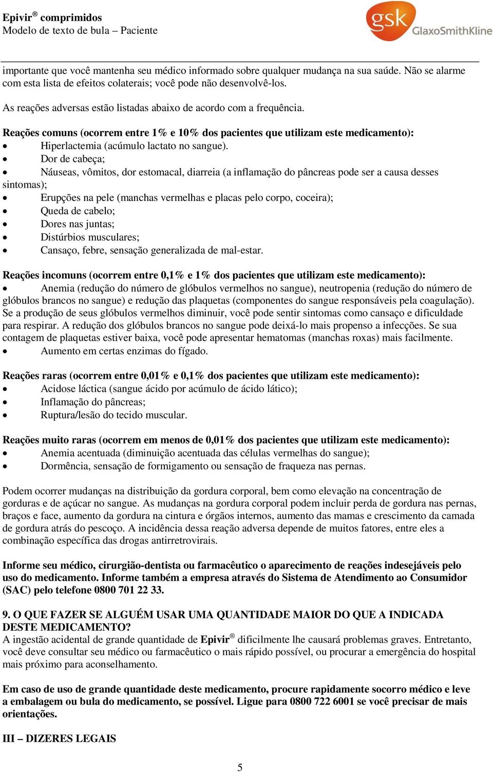 Reações comuns (ocorrem entre 1% e 10% dos pacientes que utilizam este medicamento): Hiperlactemia (acúmulo lactato no sangue).