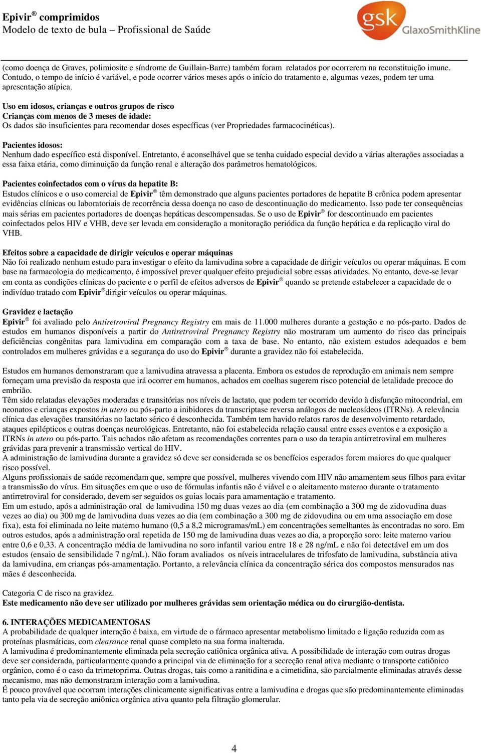 Uso em idosos, crianças e outros grupos de risco Crianças com menos de 3 meses de idade: Os dados são insuficientes para recomendar doses específicas (ver Propriedades farmacocinéticas).