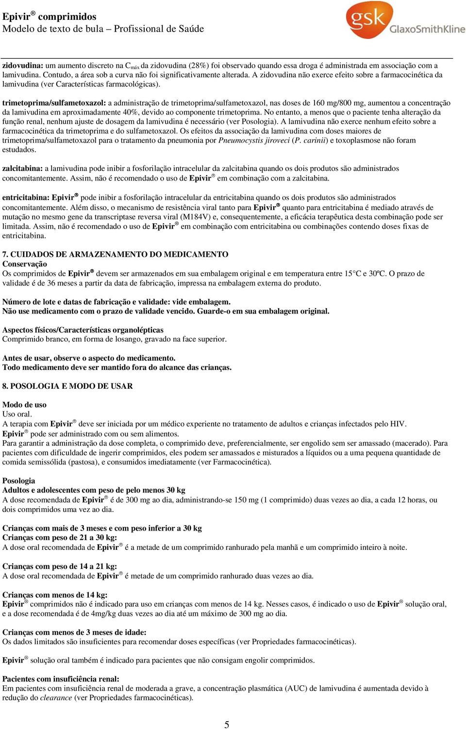 trimetoprima/sulfametoxazol: a administração de trimetoprima/sulfametoxazol, nas doses de 160 mg/800 mg, aumentou a concentração da lamivudina em aproximadamente 40%, devido ao componente