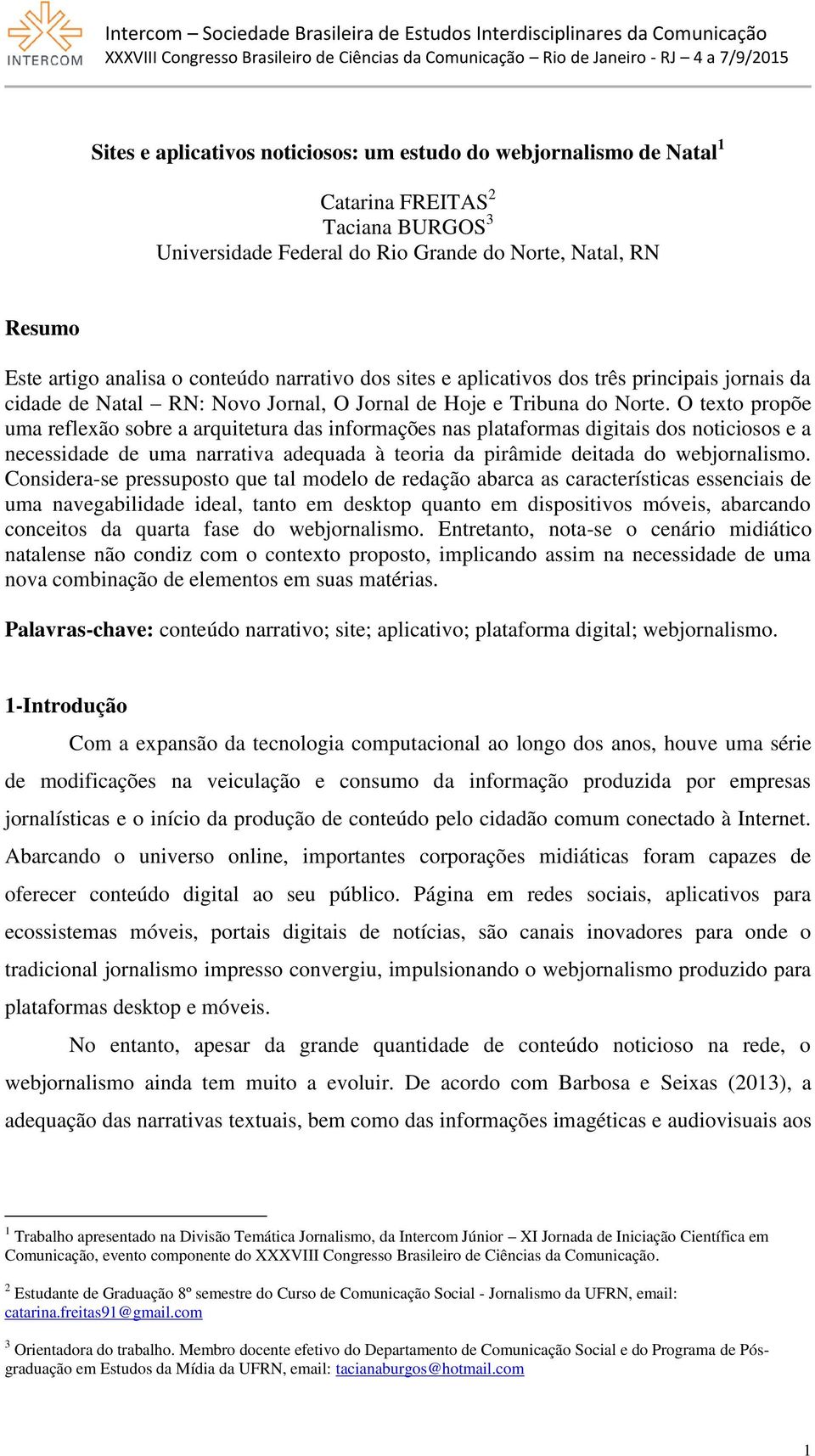 O texto propõe uma reflexão sobre a arquitetura das informações nas plataformas digitais dos noticiosos e a necessidade de uma narrativa adequada à teoria da pirâmide deitada do webjornalismo.