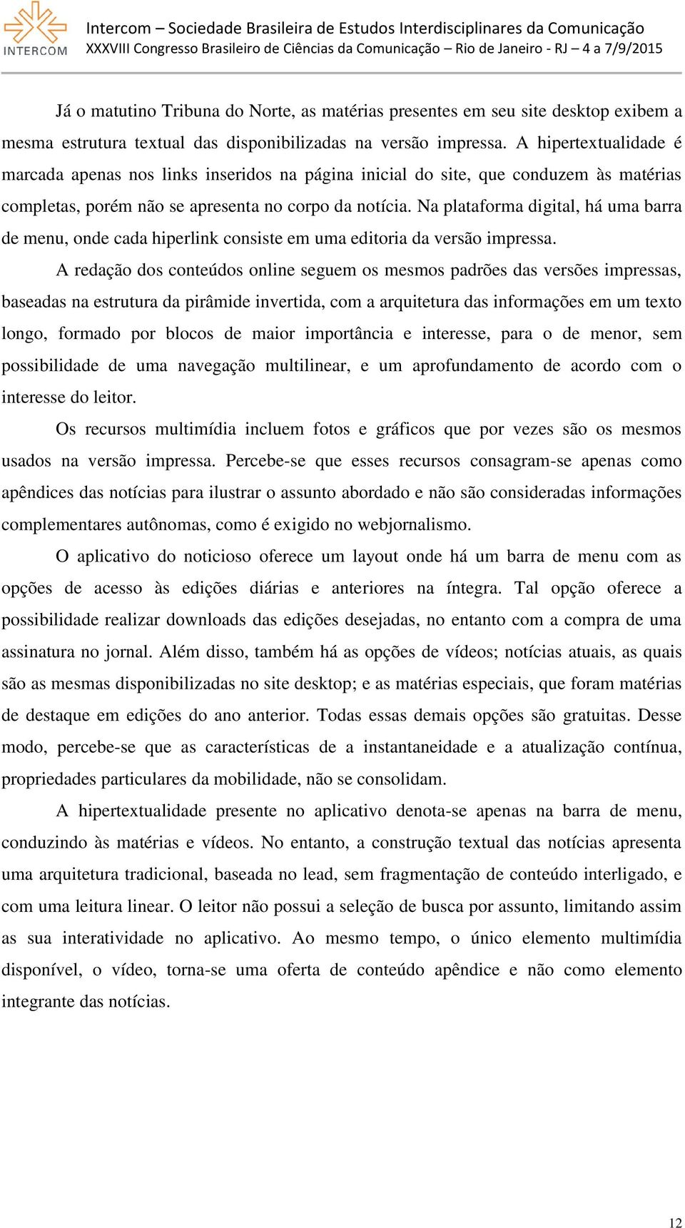 Na plataforma digital, há uma barra de menu, onde cada hiperlink consiste em uma editoria da versão impressa.