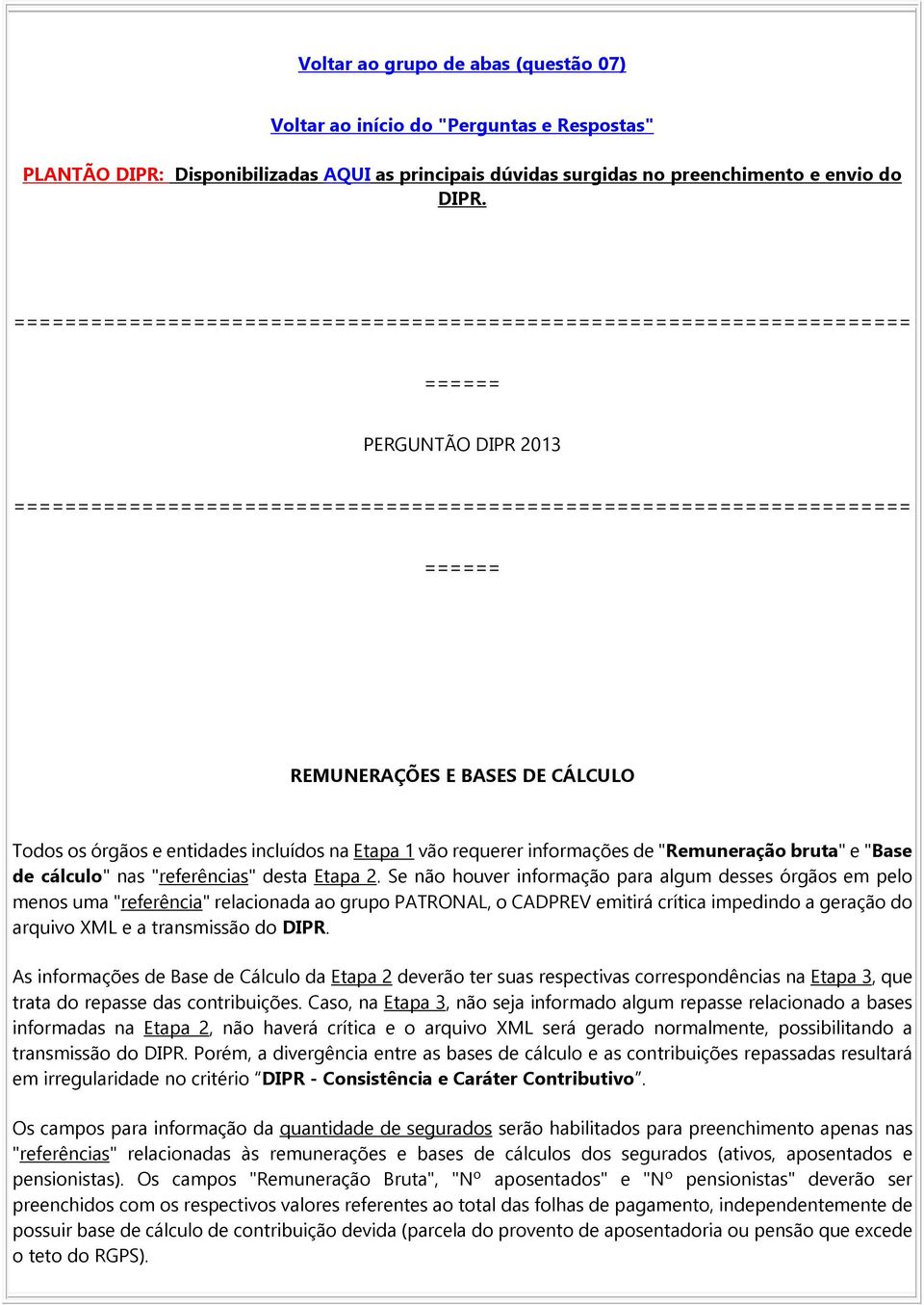 Se não houver informação para algum desses órgãos em pelo menos uma "referência" relacionada ao grupo PATRONAL, o CADPREV emitirá crítica impedindo a geração do arquivo XML e a transmissão do DIPR.