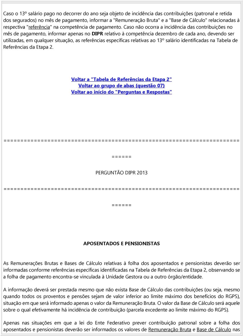 Caso não ocorra a incidência das contribuições no mês de pagamento, informar apenas no DIPR relativo à competência dezembro de cada ano, devendo ser utilizadas, em qualquer situação, as referências