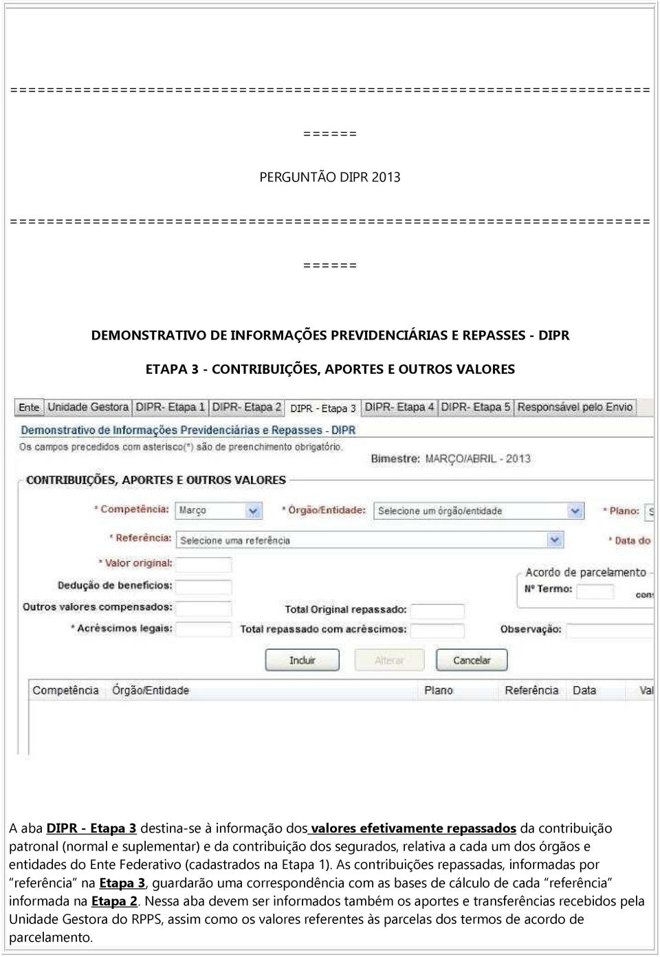 na Etapa 1). As contribuições repassadas, informadas por referência na Etapa 3, guardarão uma correspondência com as bases de cálculo de cada referência informada na Etapa 2.