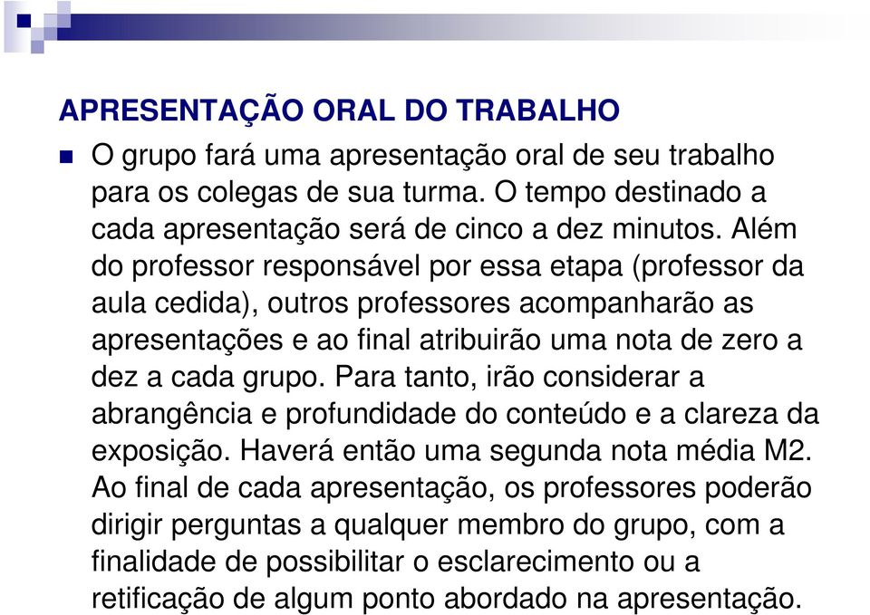 Além do professor responsável por essa etapa (professor da aula cedida), outros professores acompanharão as apresentações e ao final atribuirão uma nota de zero a dez a cada