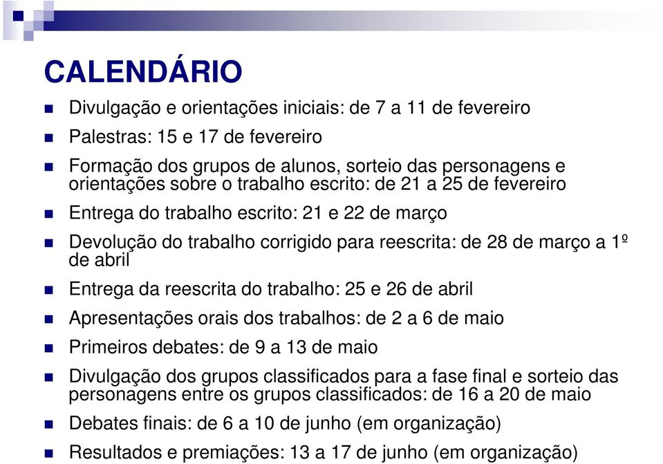 reescrita do trabalho: 25 e 26 de abril Apresentações orais dos trabalhos: de 2 a 6 de maio Primeiros debates: de 9 a 13 de maio Divulgação dos grupos classificados para a fase