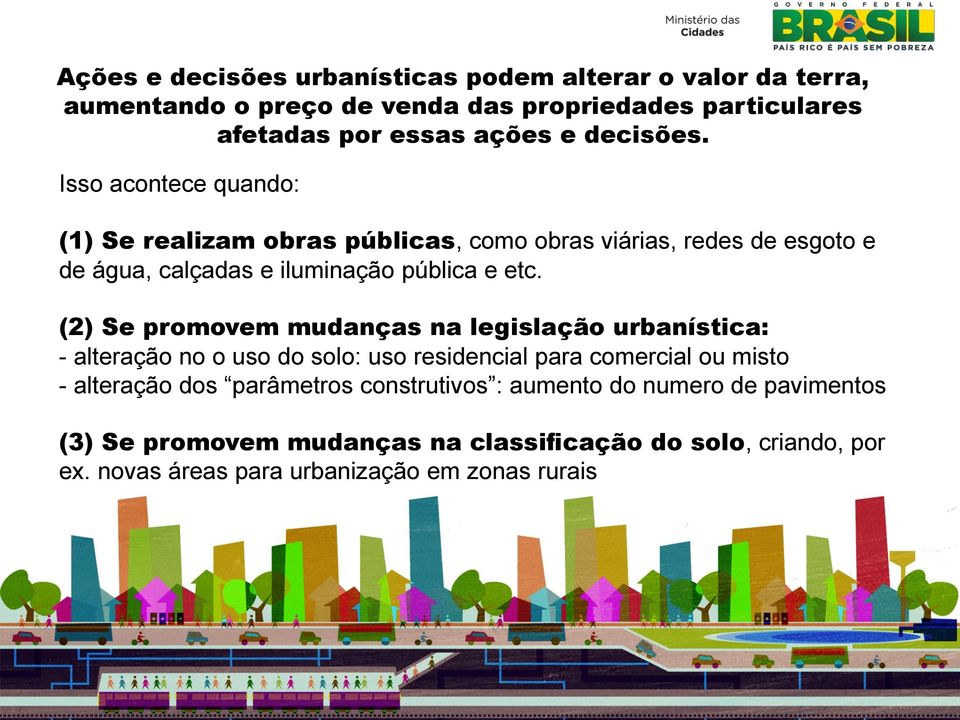 (2) Se promovem mudanças na legislação urbanística: - alteração no o uso do solo: uso residencial para comercial ou misto - alteração dos parâmetros