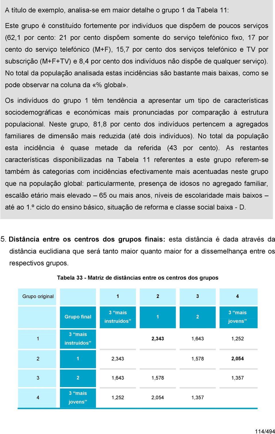 serviço). No total da população analisada estas incidências são bastante mais baixas, como se pode observar na coluna da «% global».