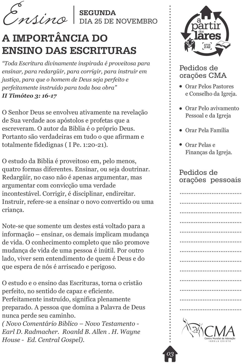 Portnto são verddeirs em tudo o que firmm e totlmente fidedigns ( I Pe. 1:20-21). O estudo d Bibli é proveitoso em, pelo menos, qutro forms diferentes. Ensinr, ou sej doutrinr.