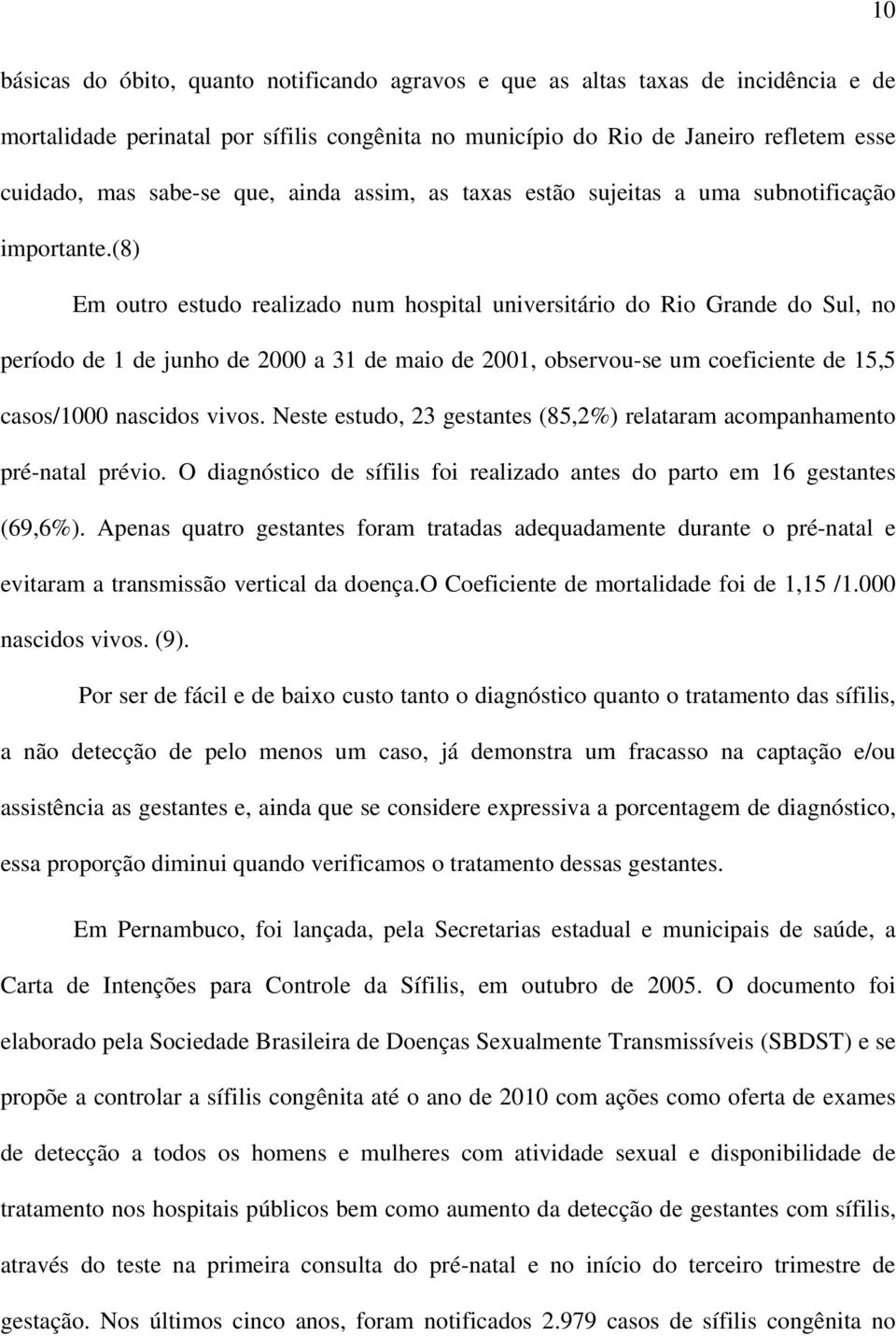 (8) Em outro estudo realizado num hospital universitário do Rio Grande do Sul, no período de 1 de junho de 2000 a 31 de maio de 2001, observou-se um coeficiente de 15,5 casos/1000 nascidos vivos.