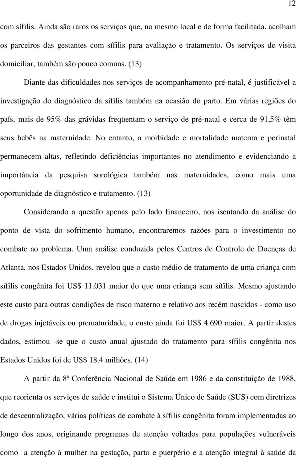 (13) Diante das dificuldades nos serviços de acompanhamento pré-natal, é justificável a investigação do diagnóstico da sífilis também na ocasião do parto.