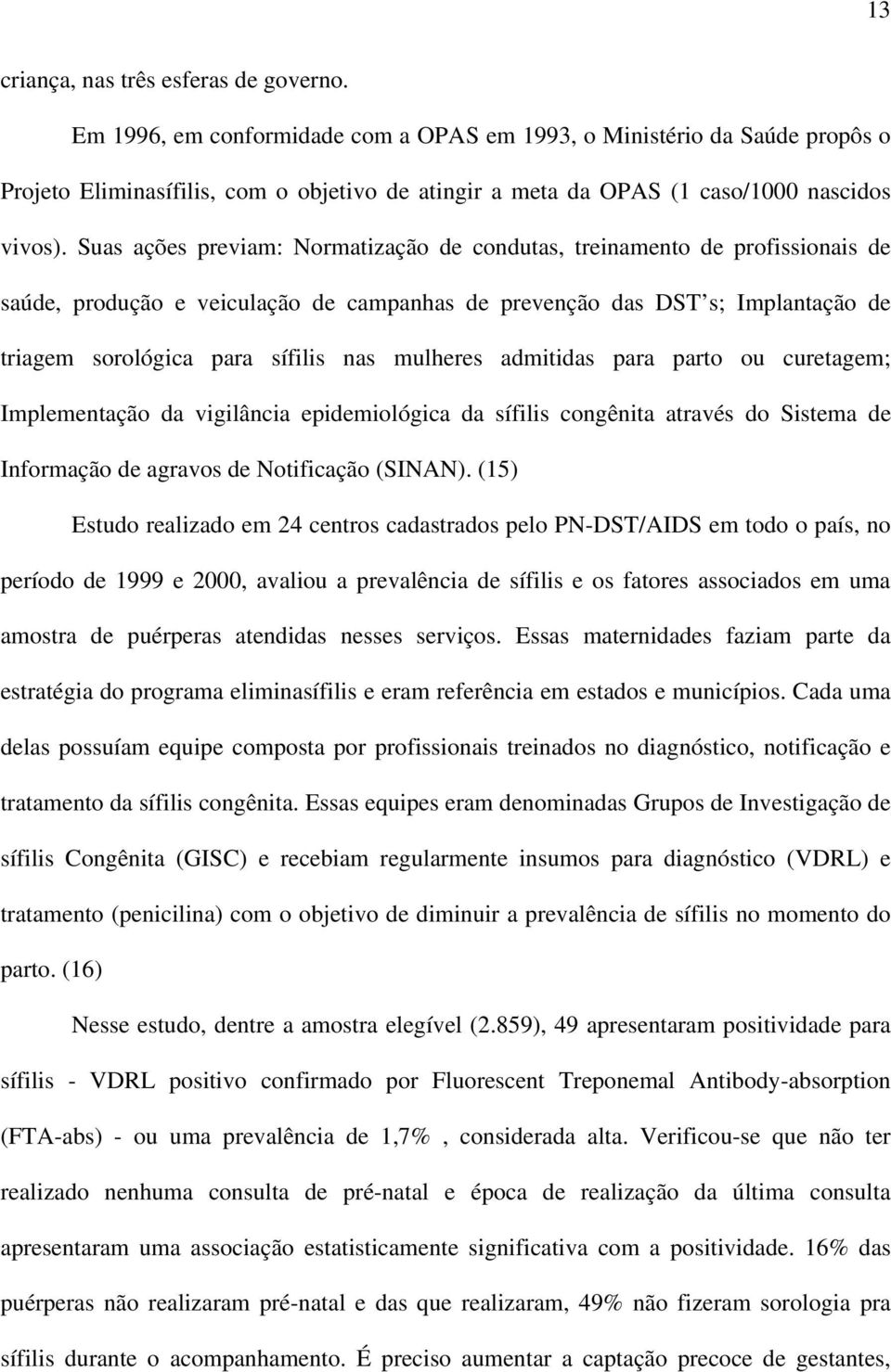 Suas ações previam: Normatização de condutas, treinamento de profissionais de saúde, produção e veiculação de campanhas de prevenção das DST s; Implantação de triagem sorológica para sífilis nas