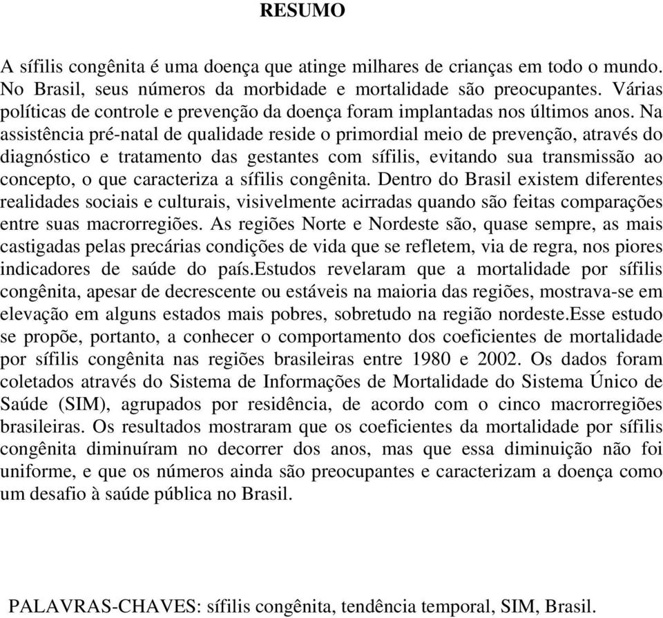 Na assistência pré-natal de qualidade reside o primordial meio de prevenção, através do diagnóstico e tratamento das gestantes com sífilis, evitando sua transmissão ao concepto, o que caracteriza a