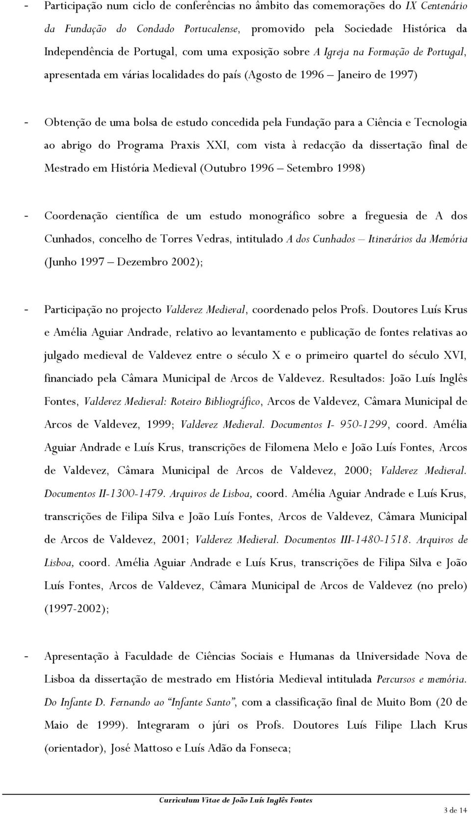 Tecnologia ao abrigo do Programa Praxis XXI, com vista à redacção da dissertação final de Mestrado em História Medieval (Outubro 1996 Setembro 1998) - Coordenação científica de um estudo monográfico