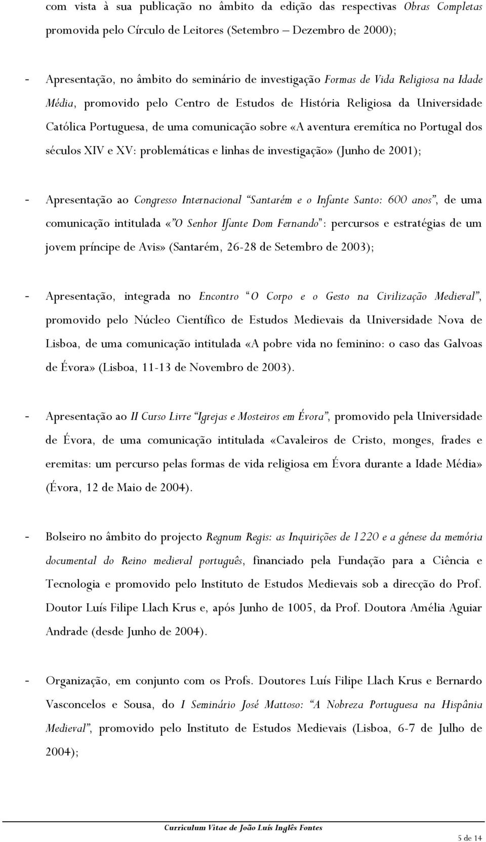 séculos XIV e XV: problemáticas e linhas de investigação» (Junho de 2001); - Apresentação ao Congresso Internacional Santarém e o Infante Santo: 600 anos, de uma comunicação intitulada «O Senhor