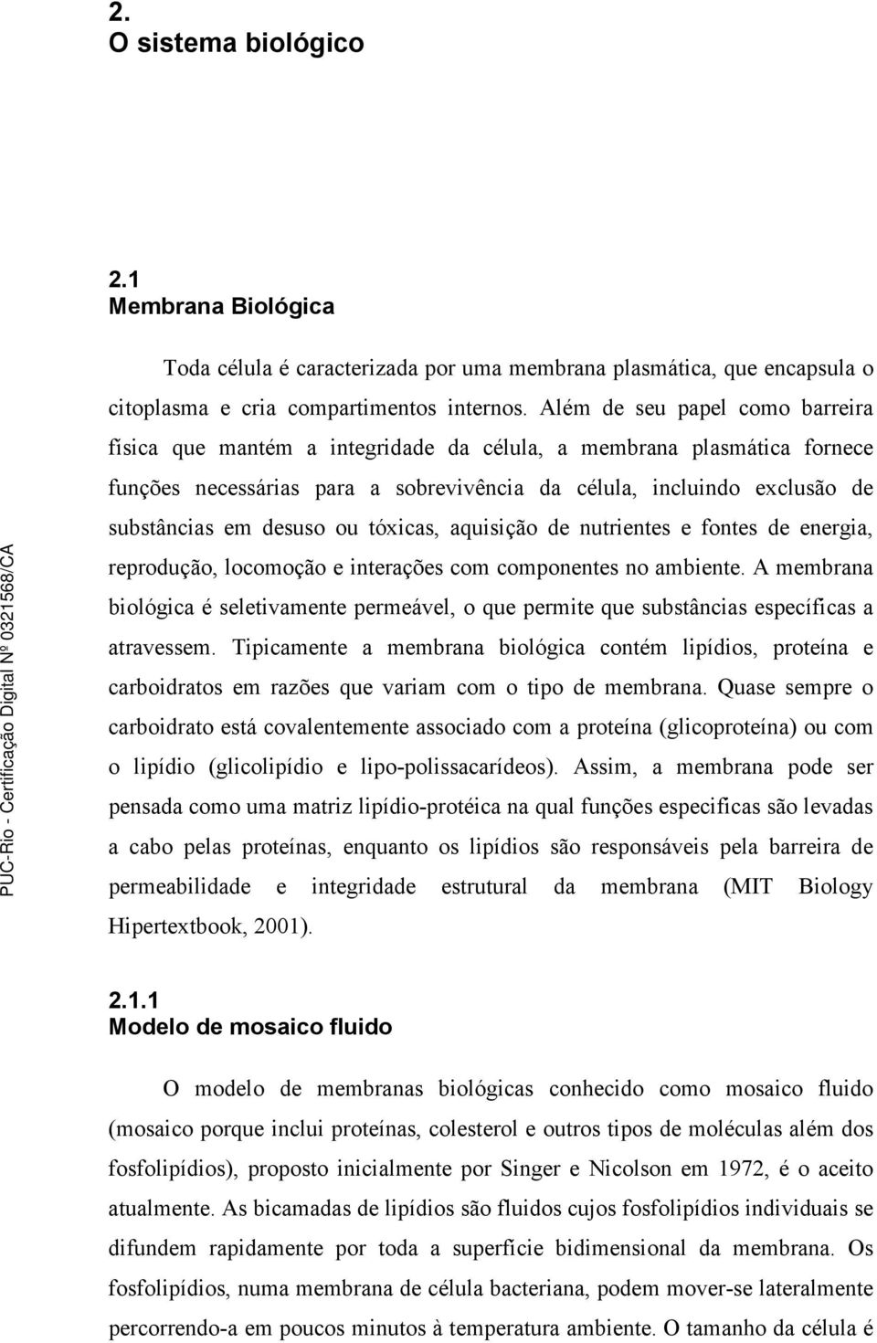 desuso ou tóxicas, aquisição de nutrientes e fontes de energia, reprodução, locomoção e interações com componentes no ambiente.