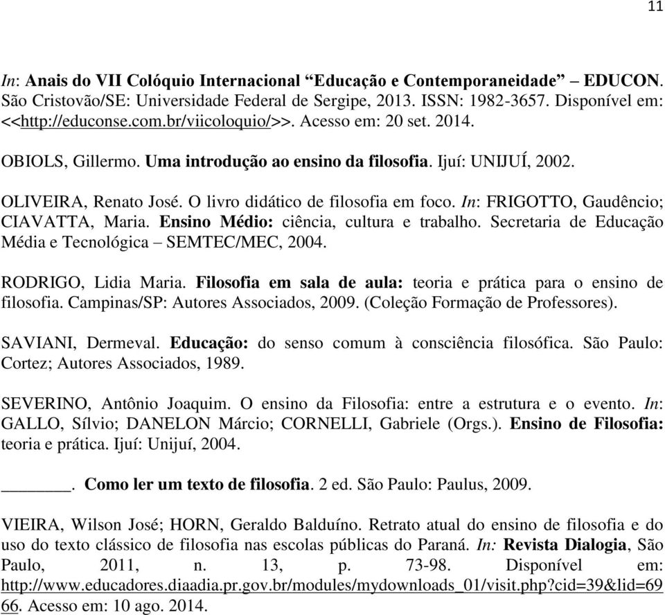 In: FRIGOTTO, Gaudêncio; CIAVATTA, Maria. Ensino Médio: ciência, cultura e trabalho. Secretaria de Educação Média e Tecnológica SEMTEC/MEC, 2004. RODRIGO, Lidia Maria.