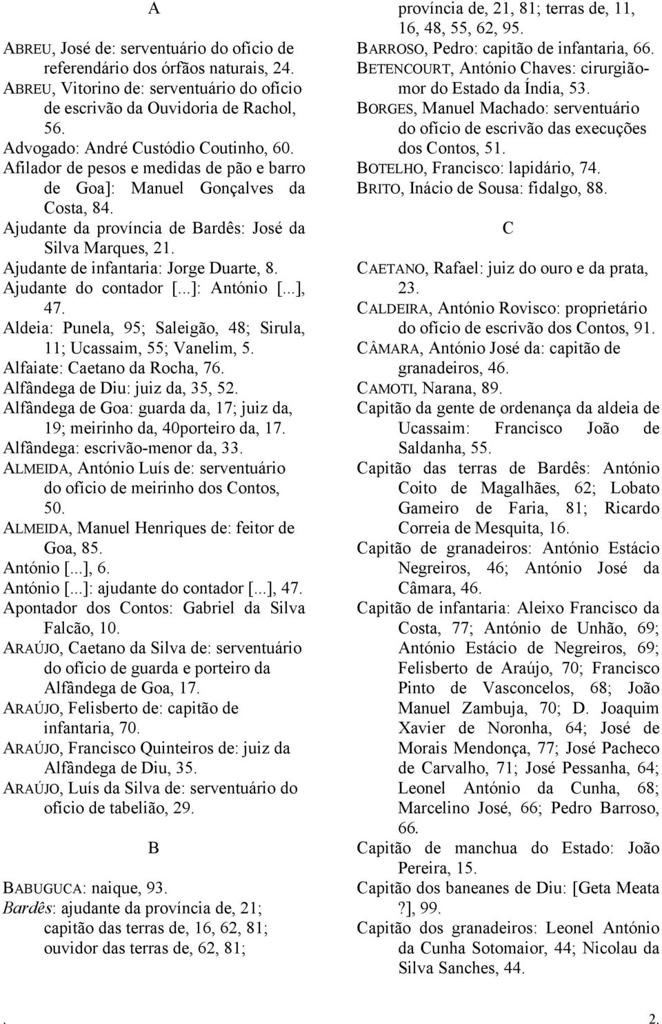 Ajudante de infantaria: Jorge Duarte, 8. Ajudante do contador [...]: António [...], 47. Aldeia: Punela, 95; Saleigão, 48; Sirula, 11; Ucassaim, 55; Vanelim, 5. Alfaiate: Caetano da Rocha, 76.