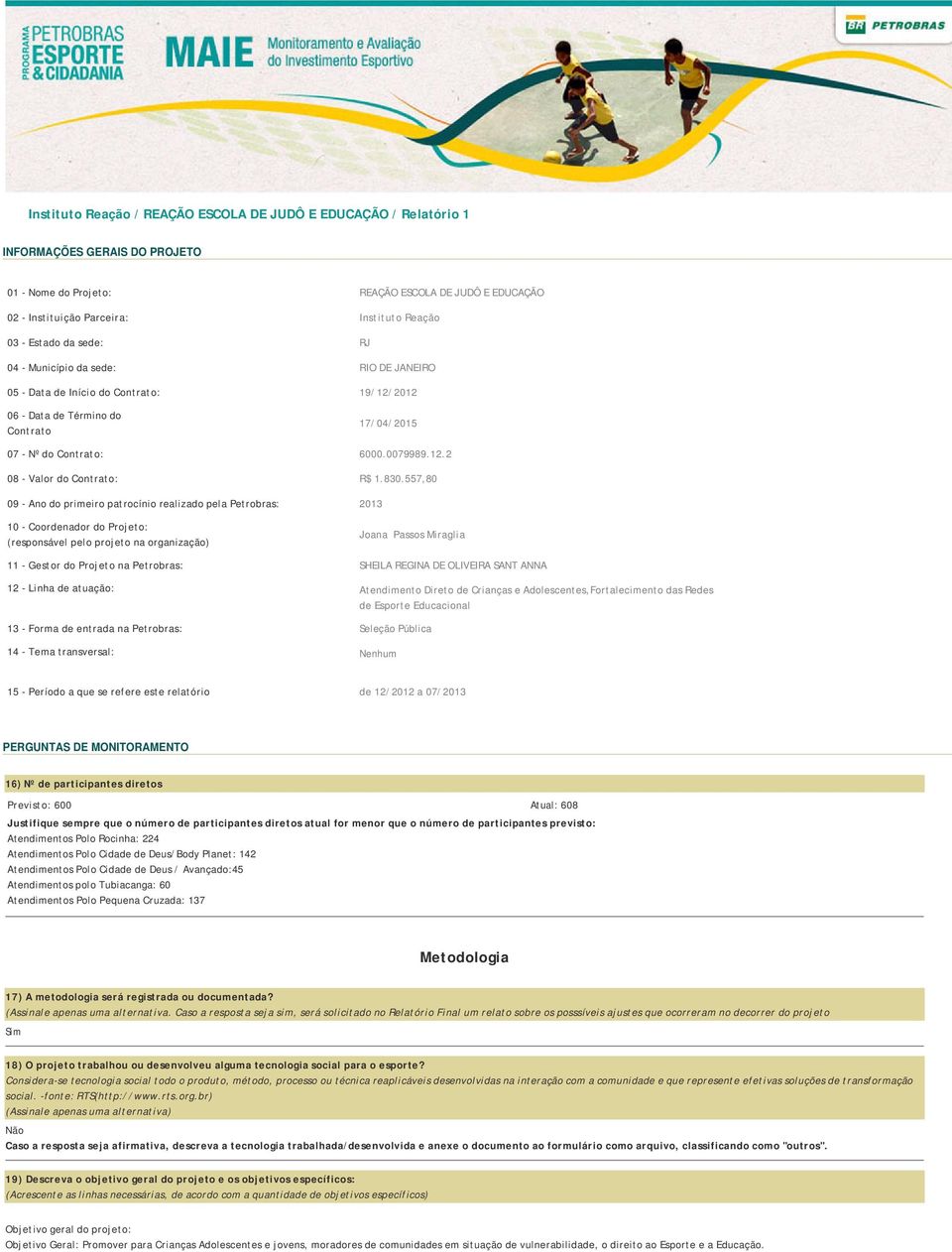 830.557,80 09 - Ano do primeiro patrocínio realizado pela Petrobras: 2013 10 - Coordenador do Projeto: (responsável pelo projeto na organização) Joana Passos Miraglia 11 - Gestor do Projeto na