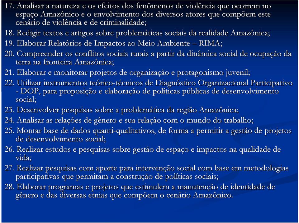 Compreender os conflitos sociais rurais a partir da dinâmica social de ocupação da terra na fronteira Amazônica; 21. Elaborar e monitorar projetos de organização e protagonismo juvenil; 22.