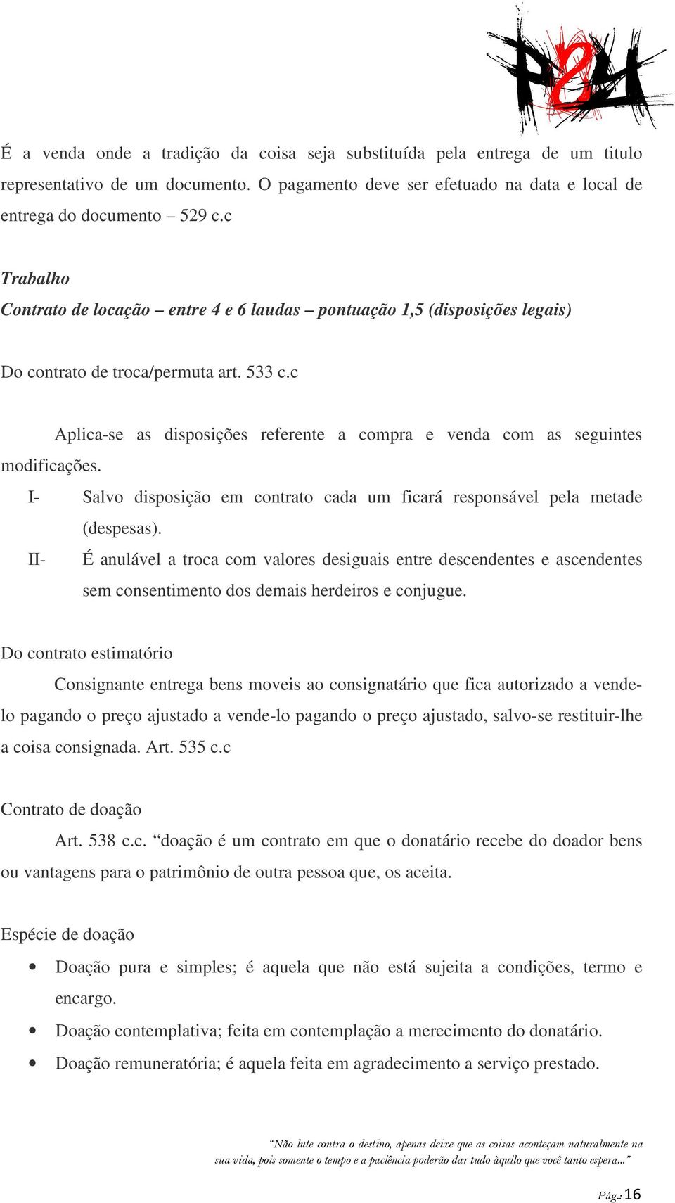 c Aplica-se as disposições referente a compra e venda com as seguintes modificações. I- Salvo disposição em contrato cada um ficará responsável pela metade (despesas).