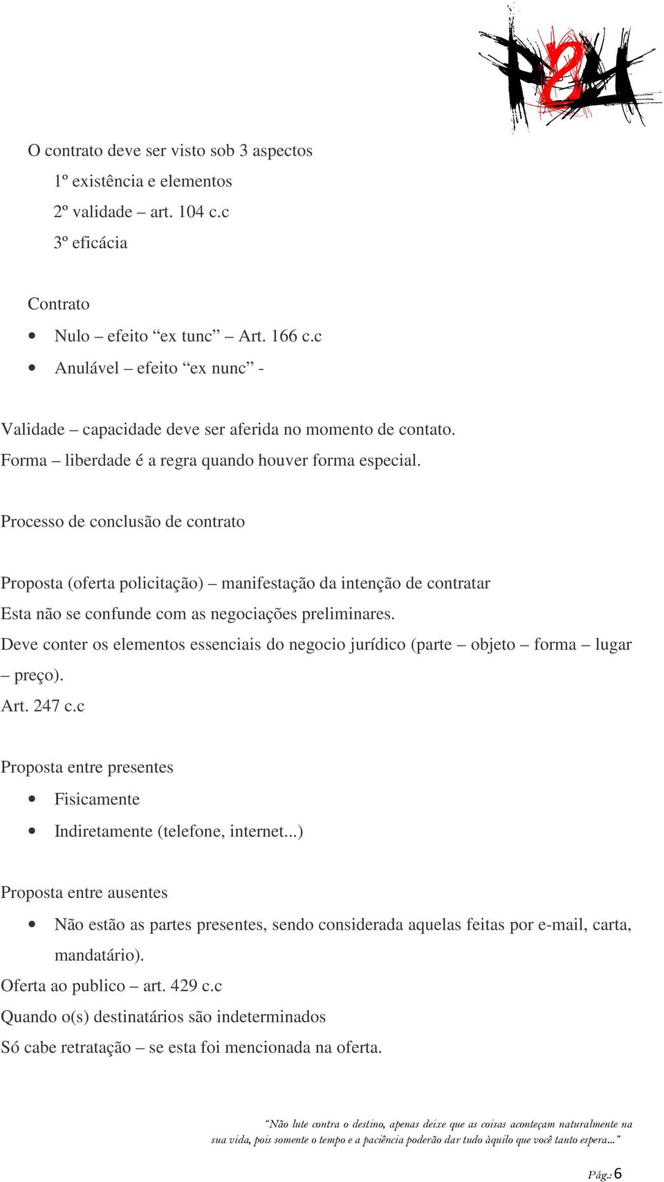 Processo de conclusão de contrato Proposta (oferta policitação) manifestação da intenção de contratar Esta não se confunde com as negociações preliminares.