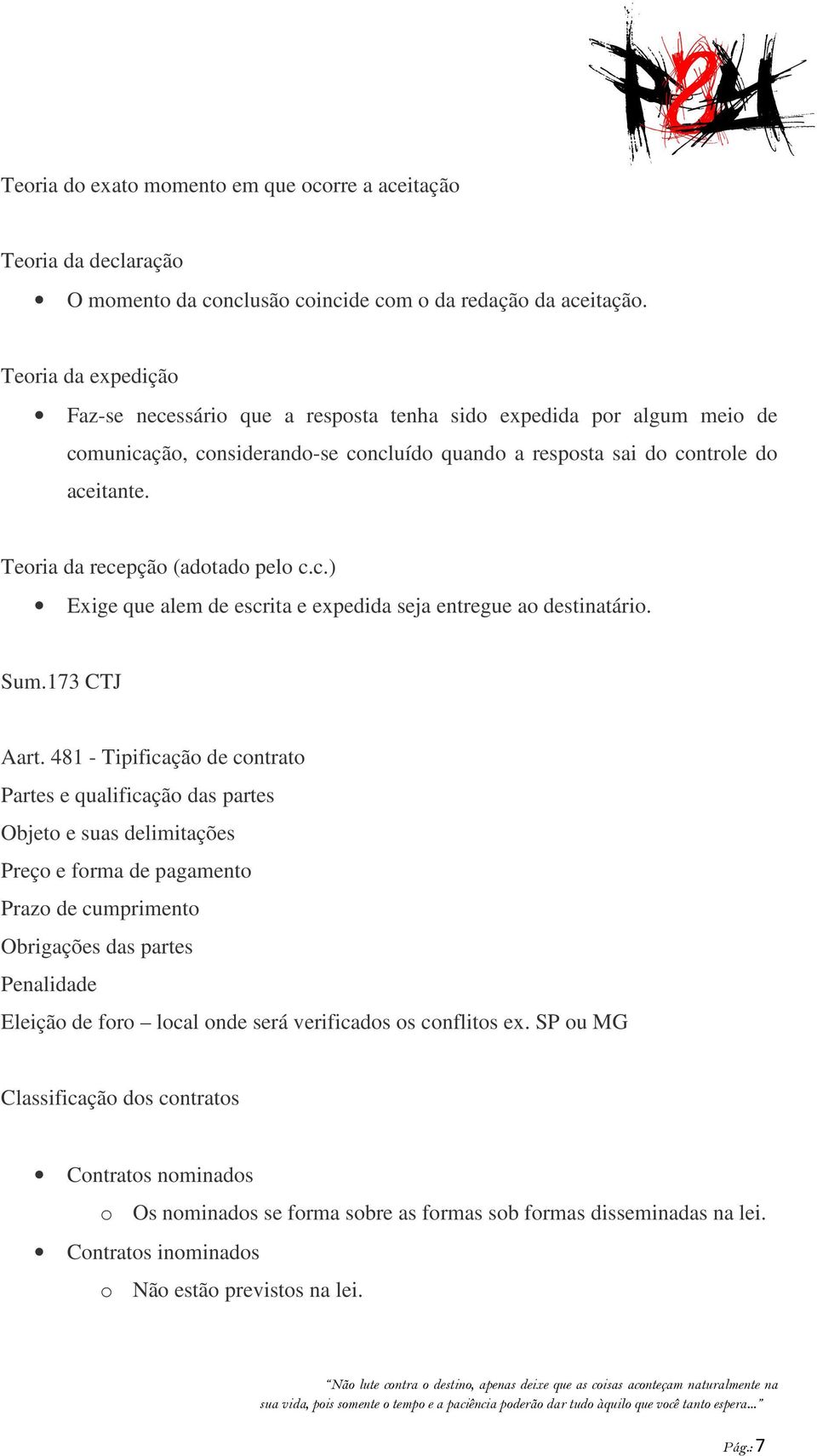 Teoria da recepção (adotado pelo c.c.) Exige que alem de escrita e expedida seja entregue ao destinatário. Sum.173 CTJ Aart.