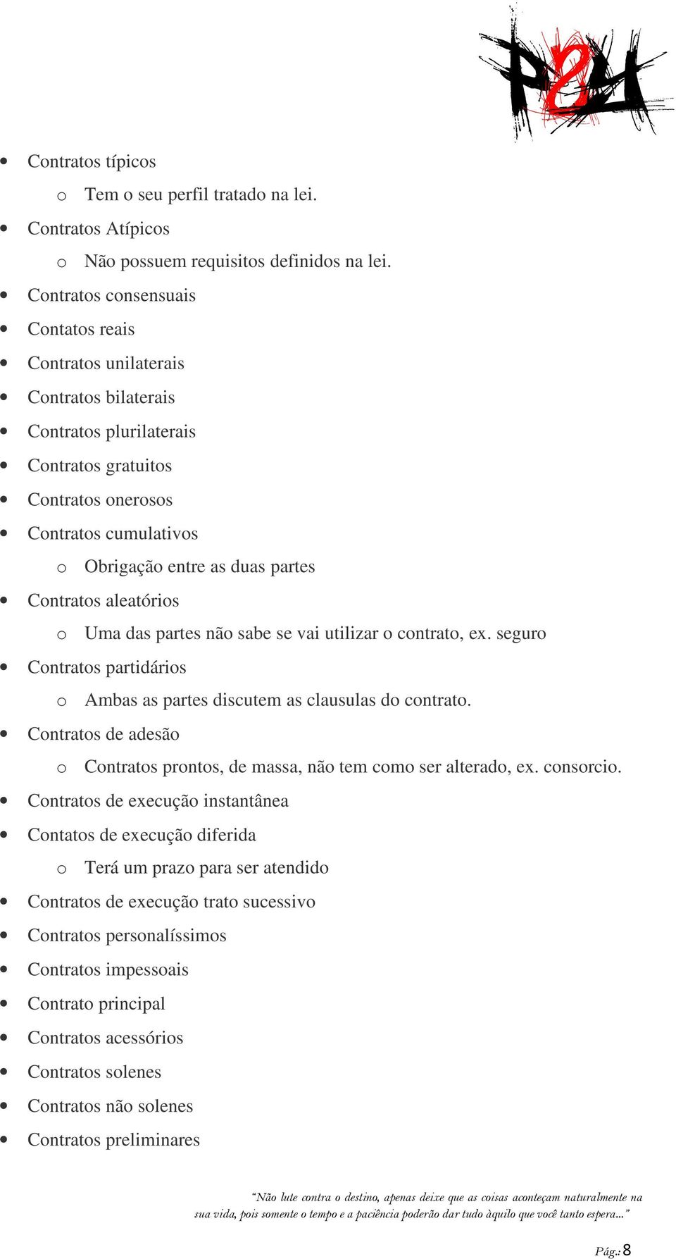 Contratos aleatórios o Uma das partes não sabe se vai utilizar o contrato, ex. seguro Contratos partidários o Ambas as partes discutem as clausulas do contrato.