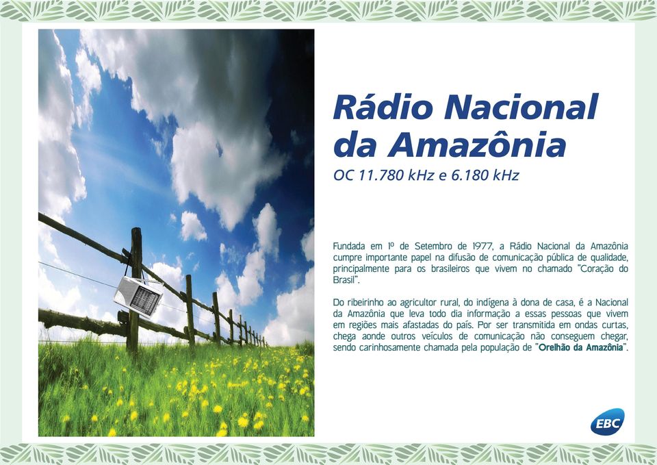 Do ribeirinho ao agricultor rural, do indígena à dona de casa, é a Nacional da Amazônia que leva todo dia informação a essas pessoas que