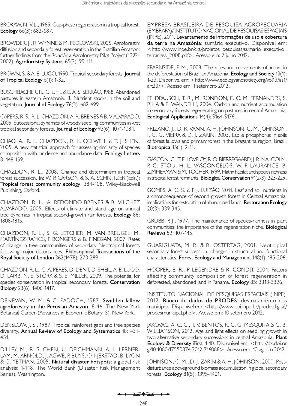 Agroforestry Systems 65(2): 99-111. BROWN, S. & A. E. LUGO, 1990. Tropical secondary forests. Journal of Tropical Ecology 6(1): 1-32. BUSCHBACHER, R., C. UHL & E. A. S. SERRÃO, 1988.