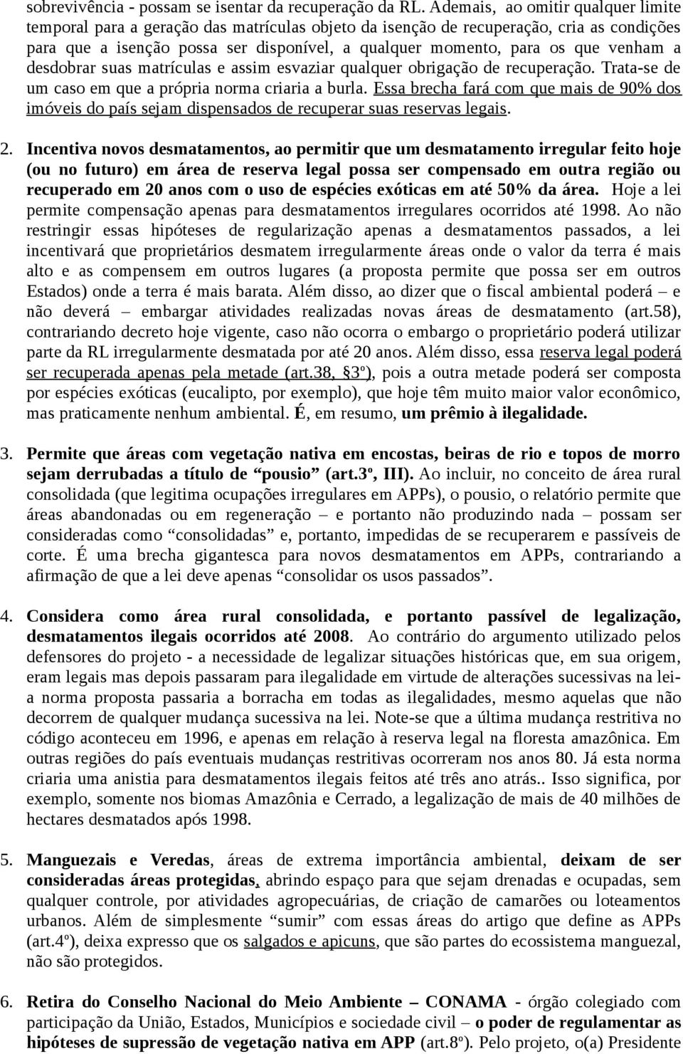 venham a desdobrar suas matrículas e assim esvaziar qualquer obrigação de recuperação. Trata-se de um caso em que a própria norma criaria a burla.