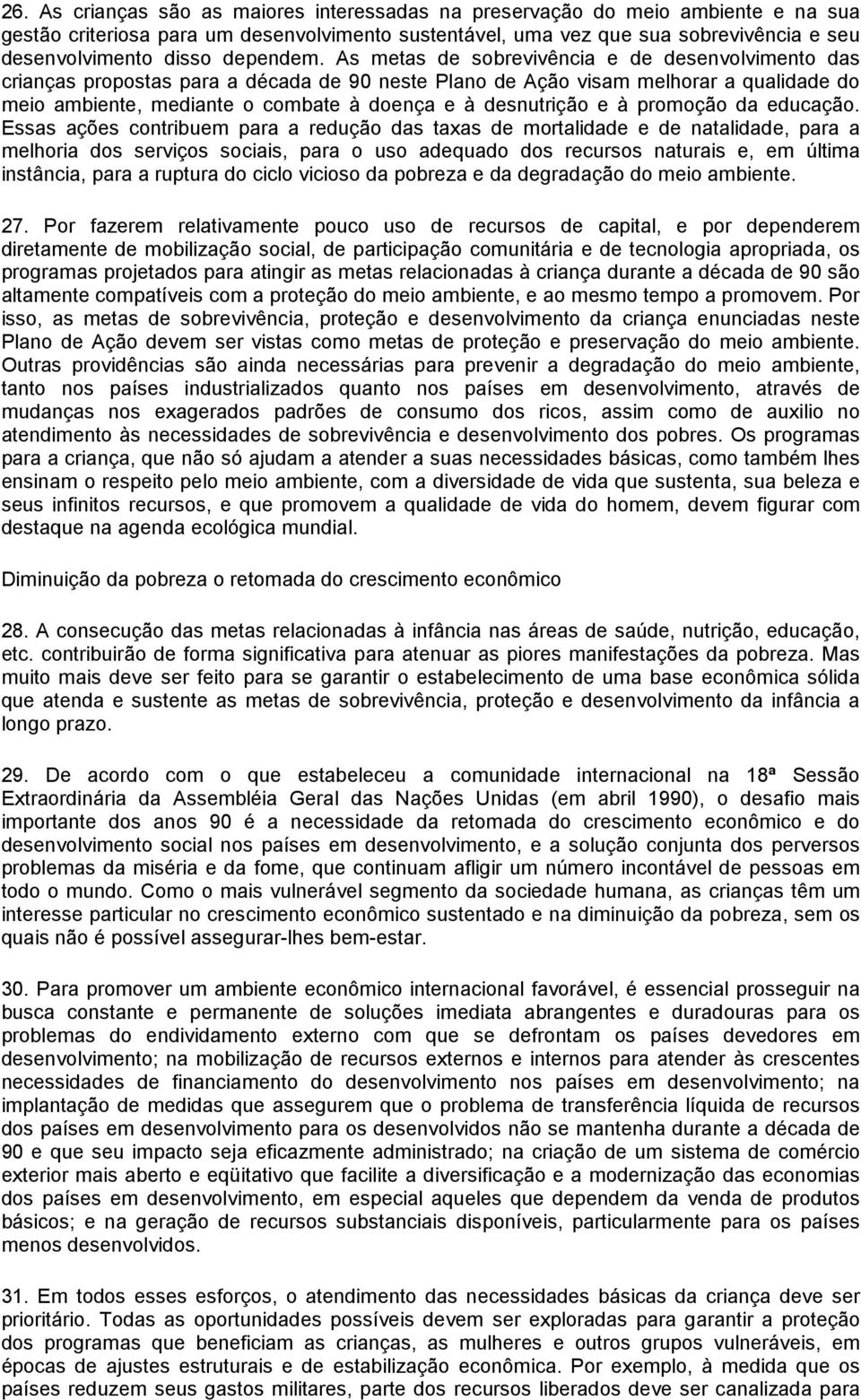 As metas de sobrevivência e de desenvolvimento das crianças propostas para a década de 90 neste Plano de Ação visam melhorar a qualidade do meio ambiente, mediante o combate à doença e à desnutrição