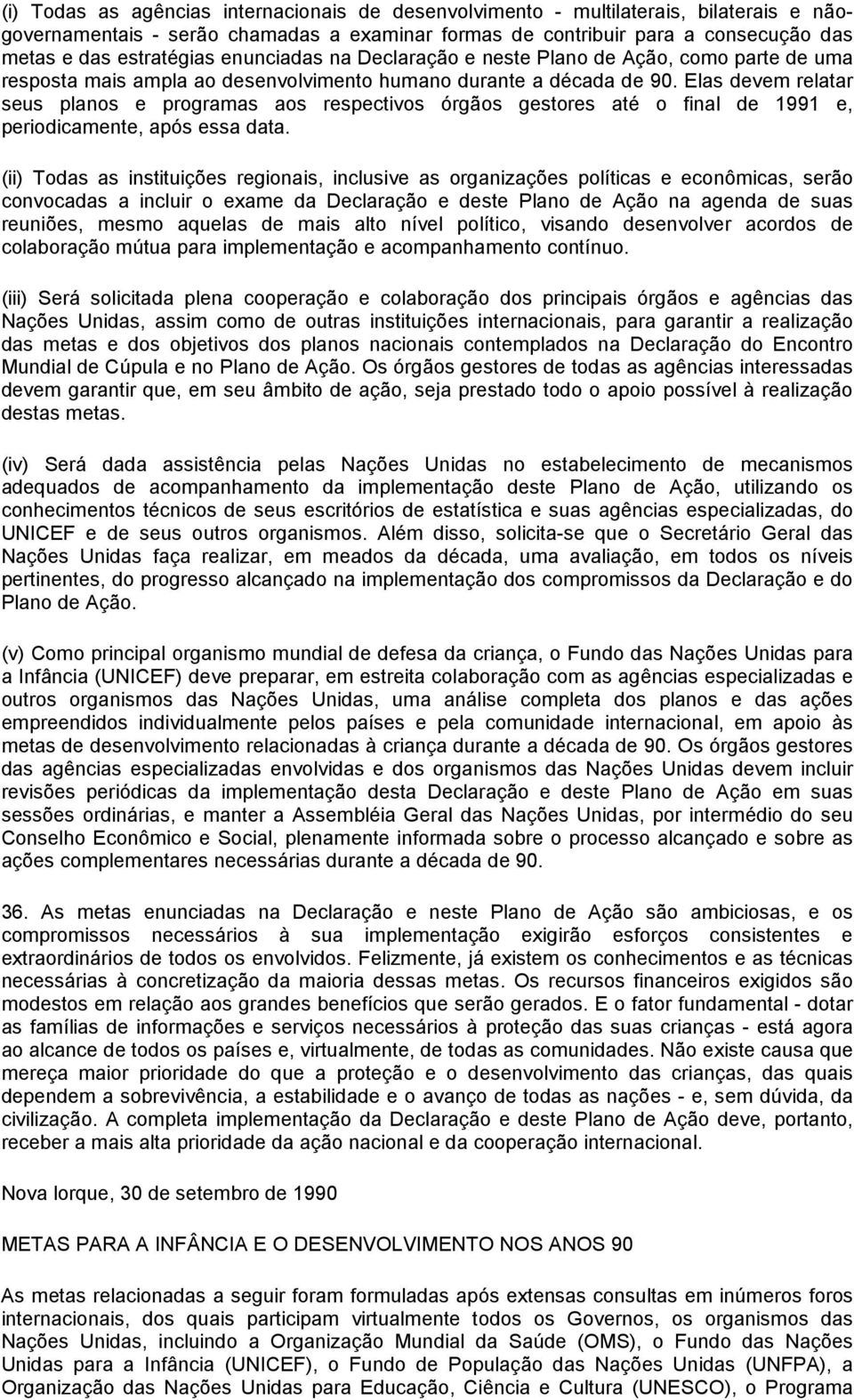 Elas devem relatar seus planos e programas aos respectivos órgãos gestores até o final de 1991 e, periodicamente, após essa data.