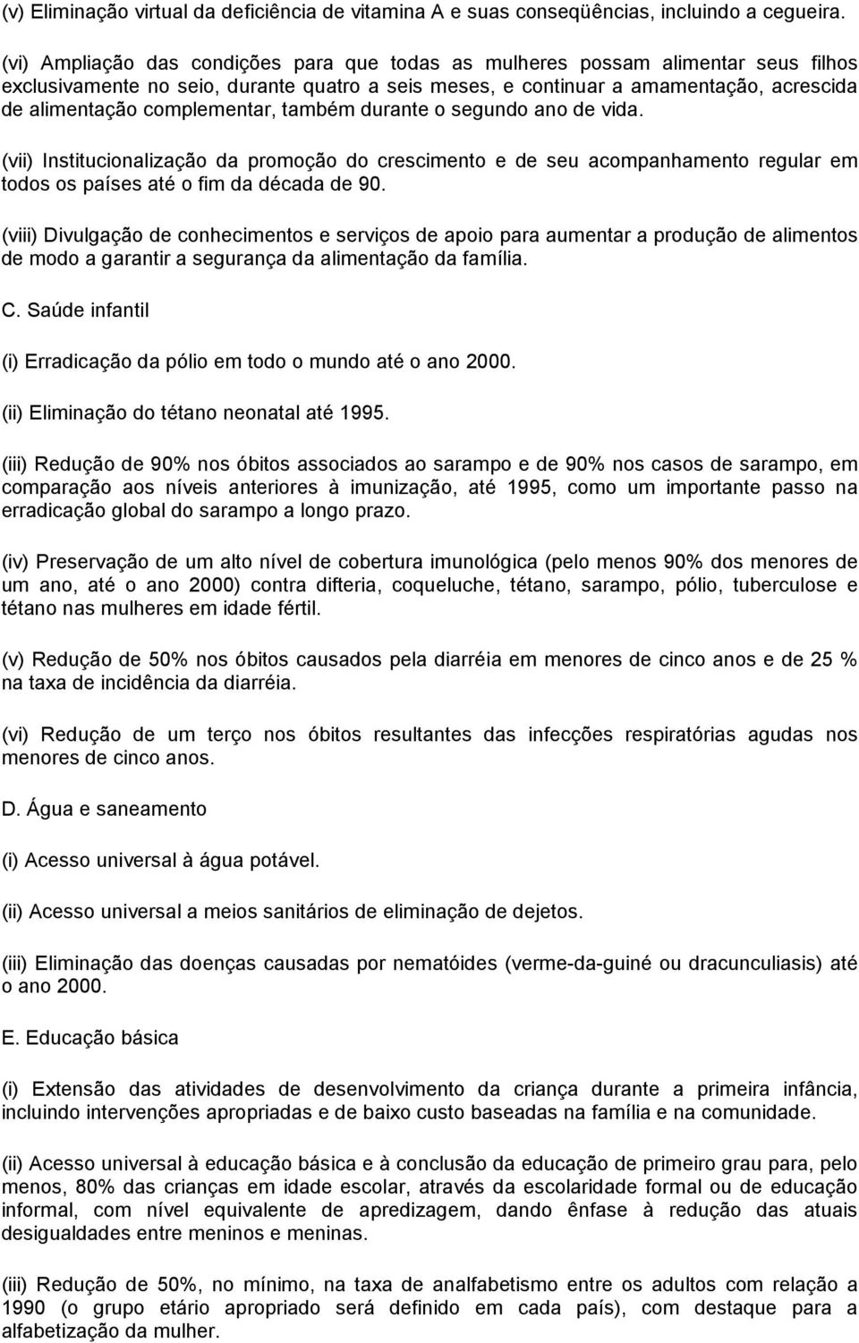 complementar, também durante o segundo ano de vida. (vii) Institucionalização da promoção do crescimento e de seu acompanhamento regular em todos os países até o fim da década de 90.