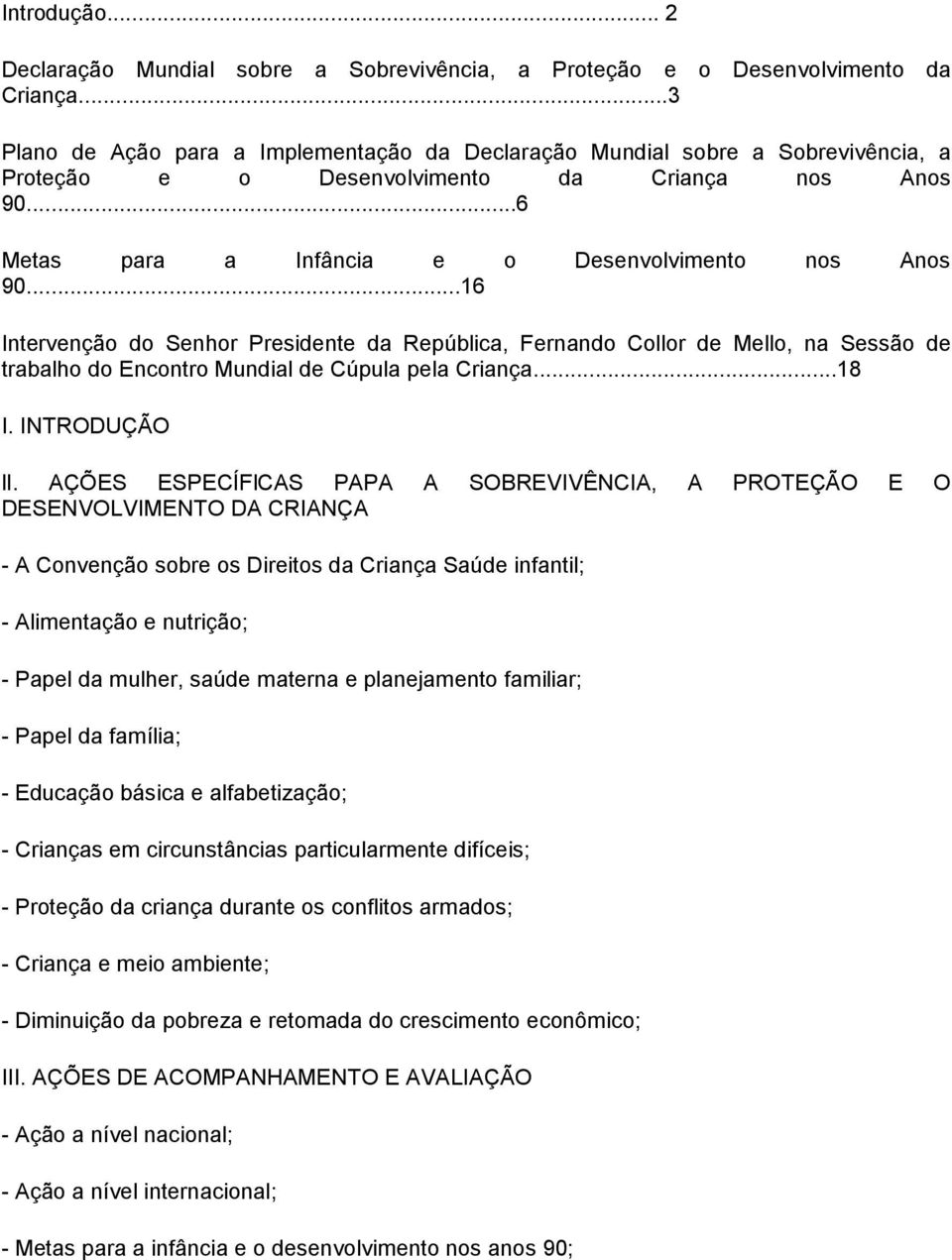 ..16 Intervenção do Senhor Presidente da República, Fernando Collor de Mello, na Sessão de trabalho do Encontro Mundial de Cúpula pela Criança...18 I. INTRODUÇÃO li.