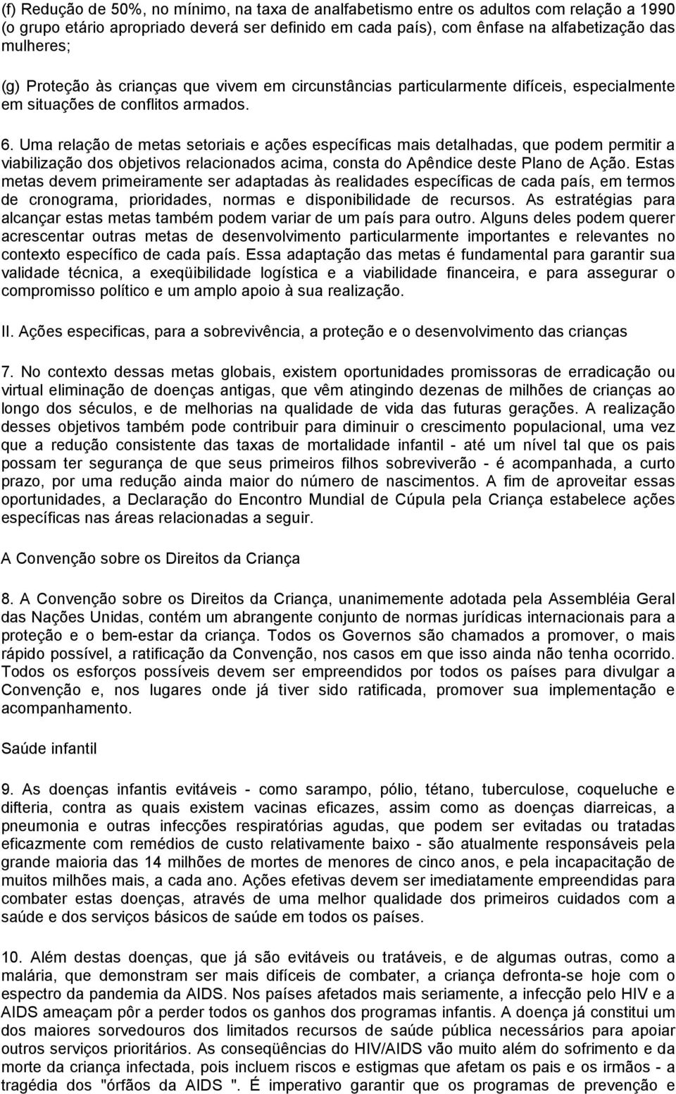 Uma relação de metas setoriais e ações específicas mais detalhadas, que podem permitir a viabilização dos objetivos relacionados acima, consta do Apêndice deste Plano de Ação.