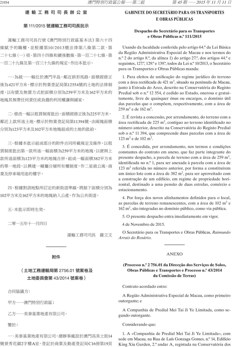 º 2 do artigo 8.º, da alínea 1) do artigo 27.º, dos artigos 44.º e seguintes, 127.º, 129.º e 139.º, todos da Lei n.º 10/2013, o Secretário para os Transportes e Obras Públicas manda: 1.