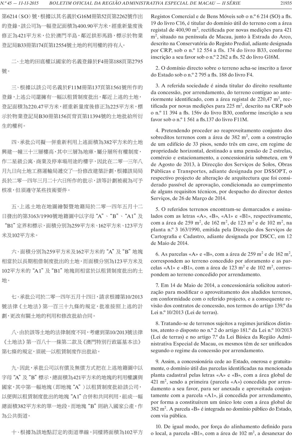 19 do livro C16, é titular do domínio útil do terreno com a área registal de 400,90 m 2, rectificada por novas medições para 421 m 2, situado na península de Macau, junto à Estrada do Arco, descrito