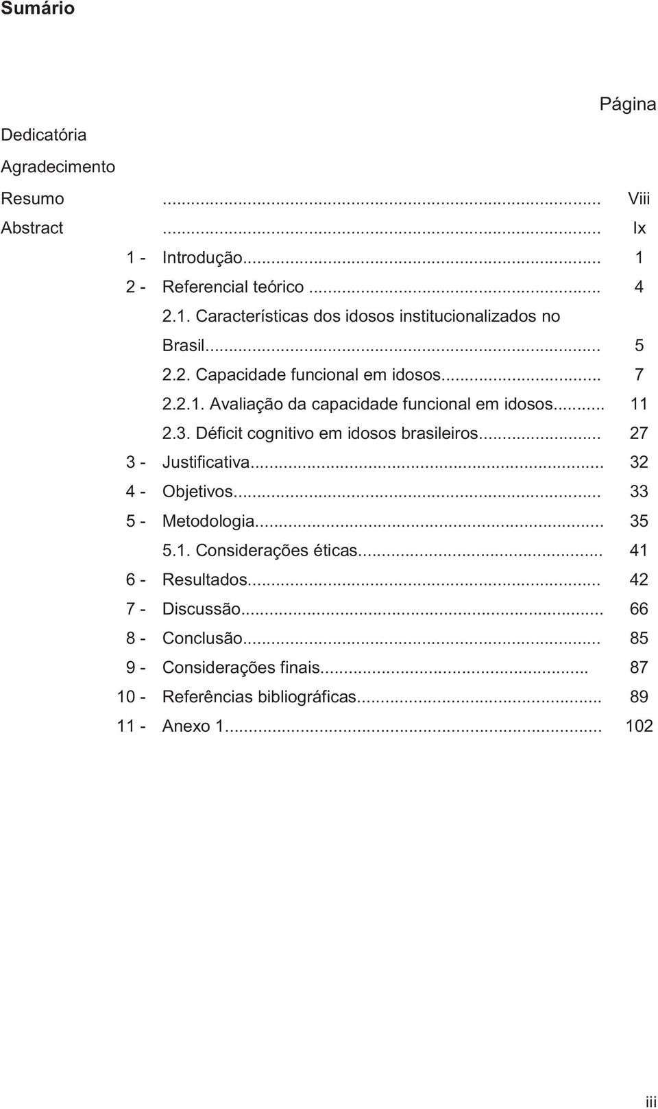 Déficit cognitivo em idosos brasileiros... 27 3 - Justificativa... 32 4 - Objetivos... 33 5 - Metodologia... 5.1. Considerações éticas.