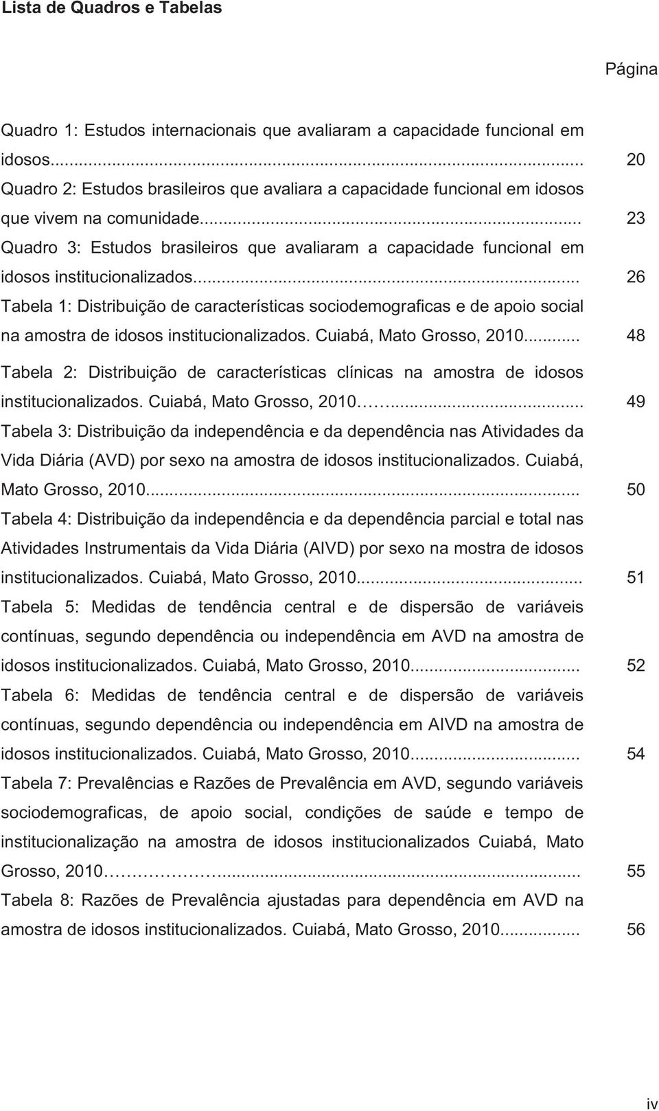 .. 23 Quadro 3: Estudos brasileiros que avaliaram a capacidade funcional em idosos institucionalizados.