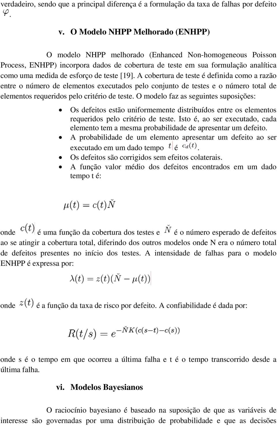 de teste [19]. A cobertura de teste é definida como a razão entre o número de elementos executados pelo conjunto de testes e o número total de elementos requeridos pelo critério de teste.