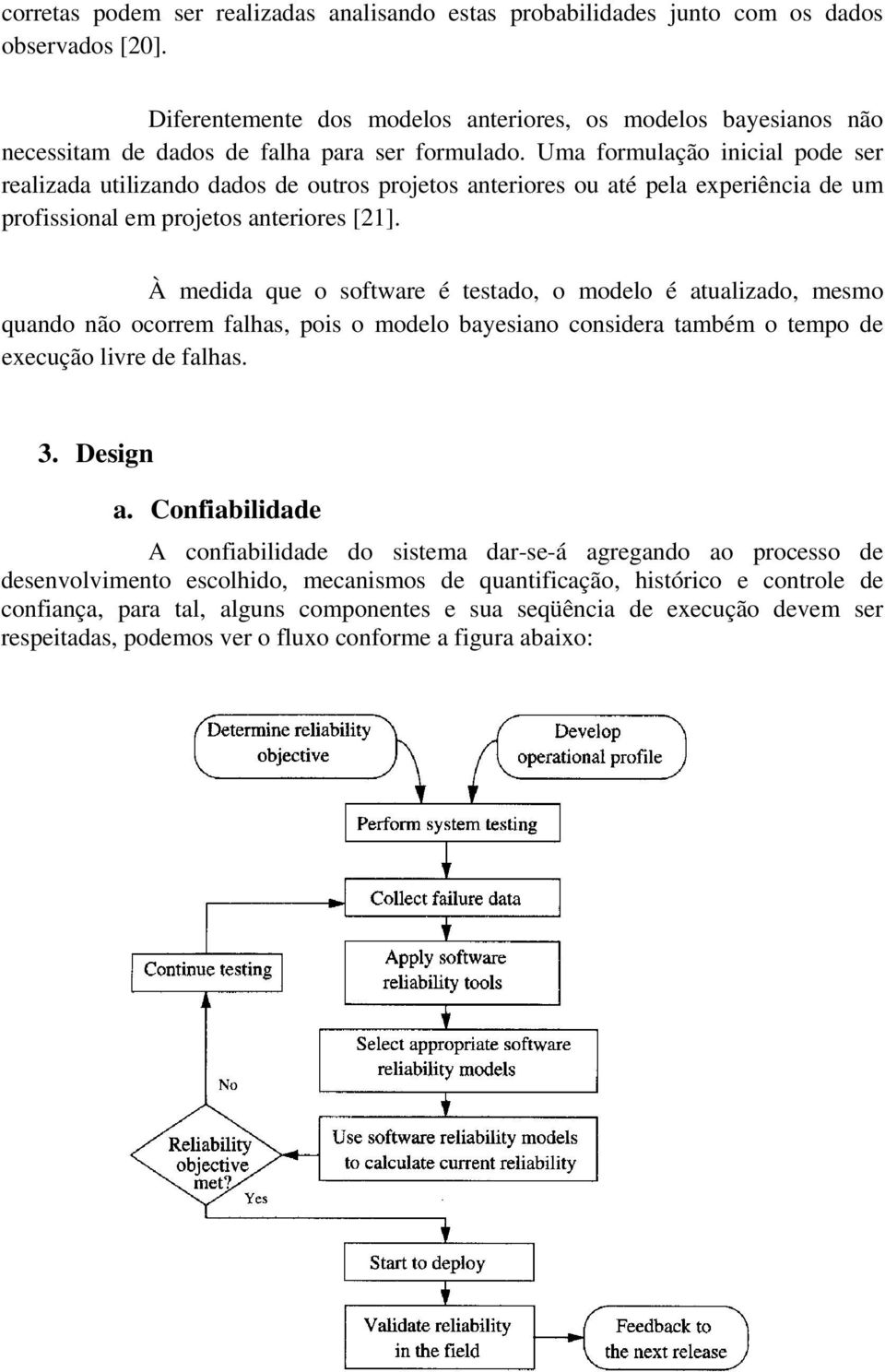 Uma formulação inicial pode ser realizada utilizando dados de outros projetos anteriores ou até pela experiência de um profissional em projetos anteriores [21].