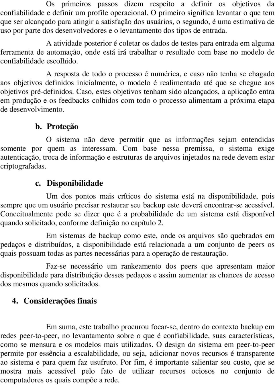 entrada. A atividade posterior é coletar os dados de testes para entrada em alguma ferramenta de automação, onde está irá trabalhar o resultado com base no modelo de confiabilidade escolhido.