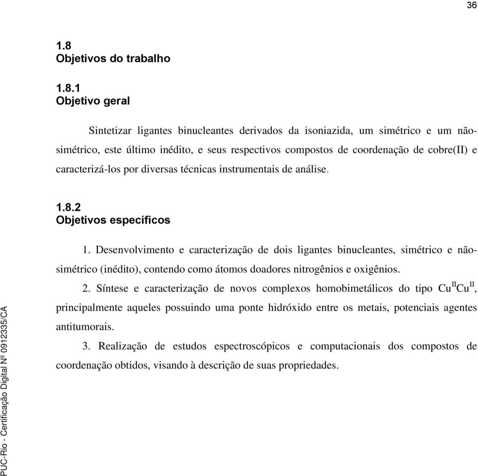 1 Objetivo geral Sintetizar ligantes binucleantes derivados da isoniazida, um simétrico e um nãosimétrico, este último inédito, e seus respectivos compostos de coordenação de cobre(ii) e