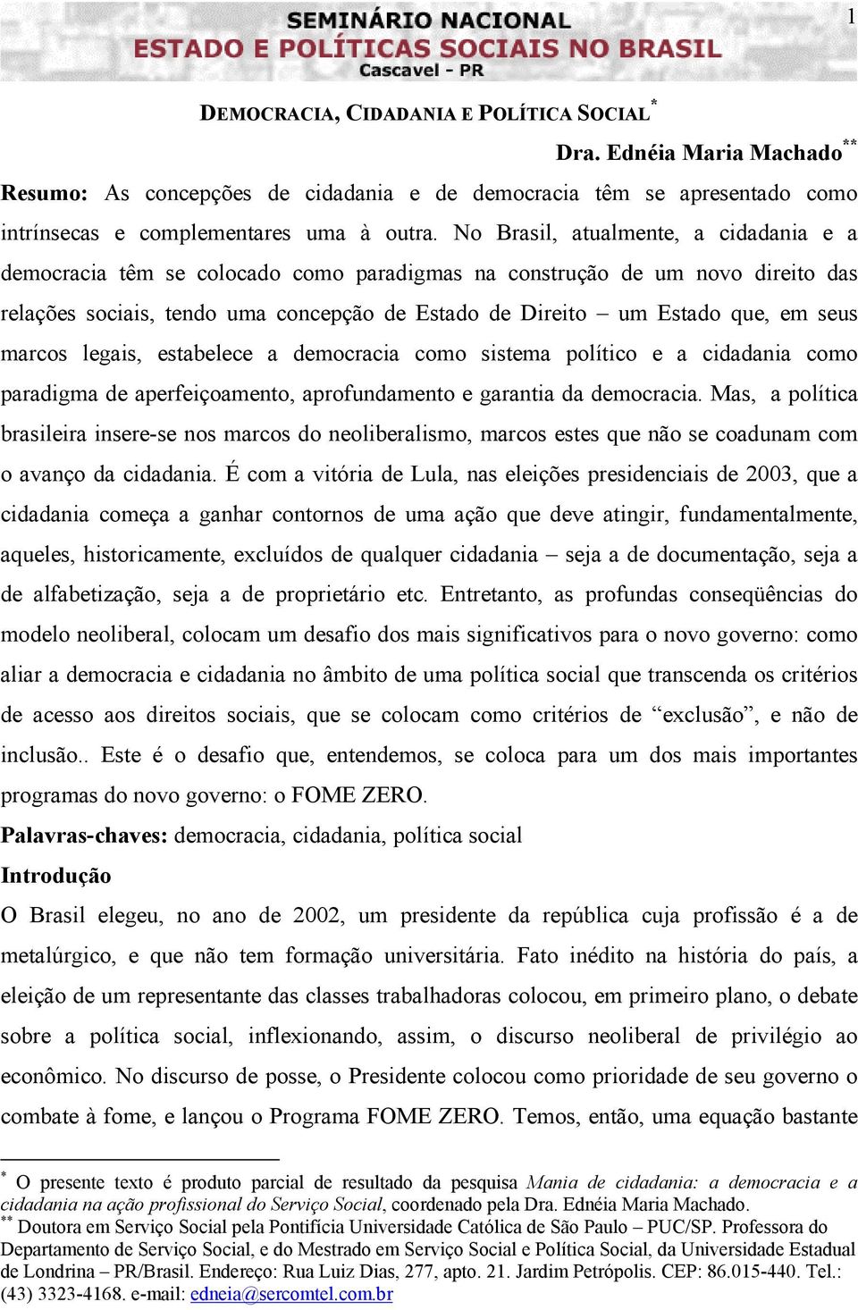 seus marcos legais, estabelece a democracia como sistema político e a cidadania como paradigma de aperfeiçoamento, aprofundamento e garantia da democracia.