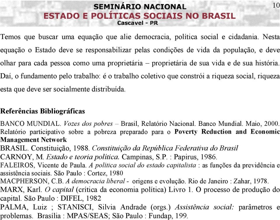 Daí, o fundamento pelo trabalho: é o trabalho coletivo que constrói a riqueza social, riqueza esta que deve ser socialmente distribuída. Referências Bibliográficas BANCO MUNDIAL.