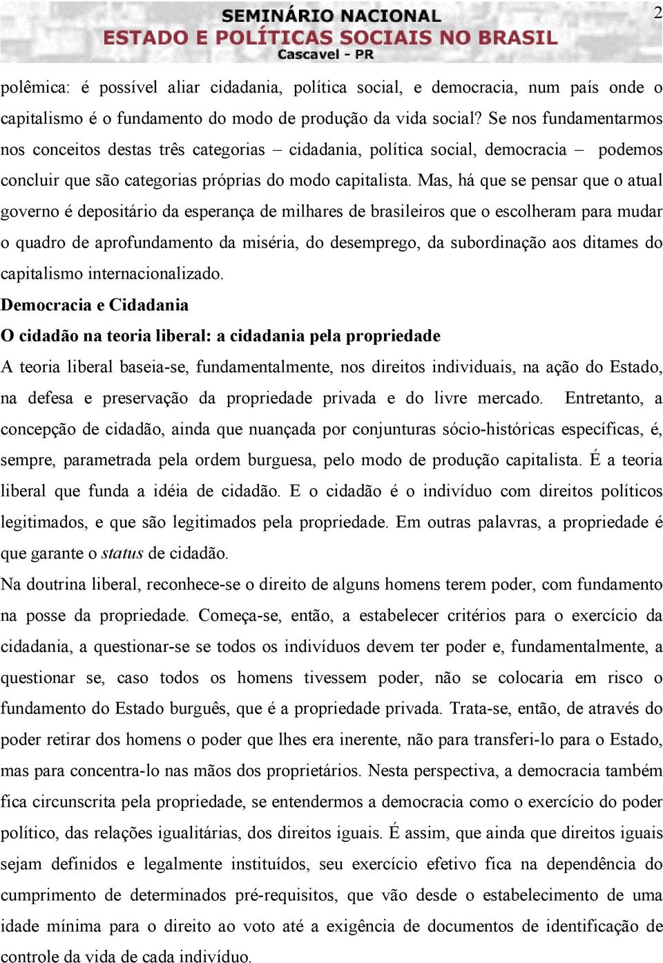 Mas, há que se pensar que o atual governo é depositário da esperança de milhares de brasileiros que o escolheram para mudar o quadro de aprofundamento da miséria, do desemprego, da subordinação aos