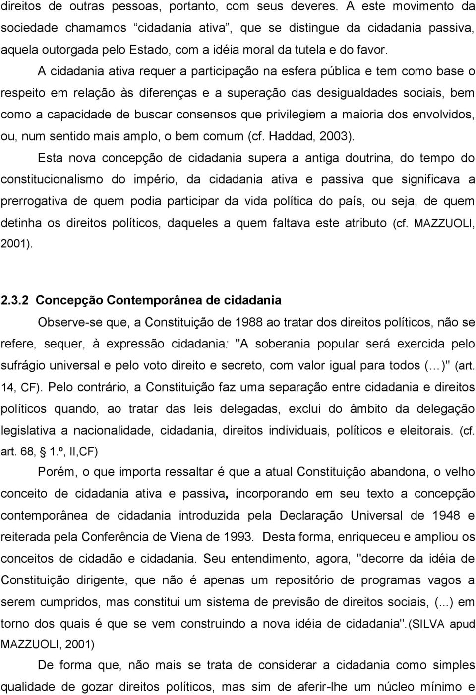 A cidadania ativa requer a participação na esfera pública e tem como base o respeito em relação às diferenças e a superação das desigualdades sociais, bem como a capacidade de buscar consensos que